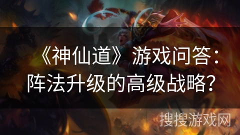 《神仙道》游戏问答：阵法升级的高级战略？