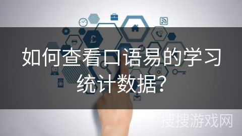如何查看口语易的学习统计数据? 如何查看口语易的学习统计数据?