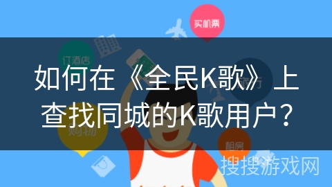 如何在《全民K歌》上查找同城的K歌用户？