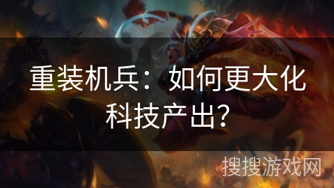 重装机兵：如何更大化科技产出？
