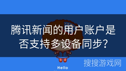 腾讯新闻的用户账户是否支持多设备同步? 腾讯新闻的用户账户是否支持多设备同步?