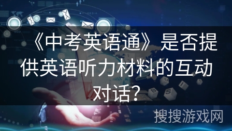 《中考英语通》是否提供英语听力材料的互动对话？