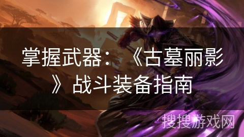 掌握武器：《古墓丽影》战斗装备指南