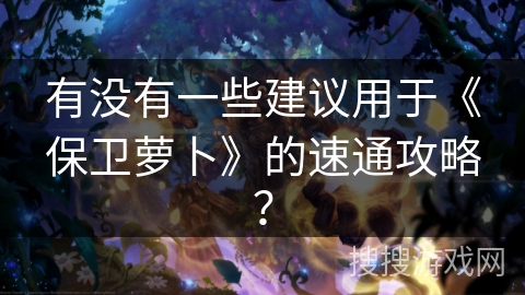 有没有一些建议用于《保卫萝卜》的速通攻略？