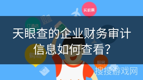 天眼查的企业财务审计信息如何查看？