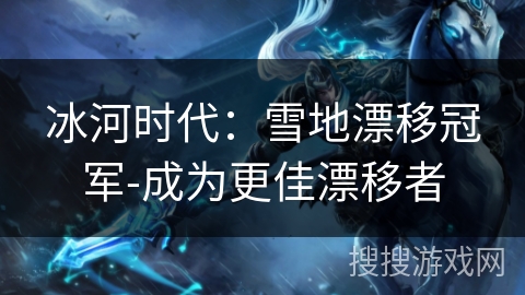 冰河时代：雪地漂移冠军-成为更佳漂移者