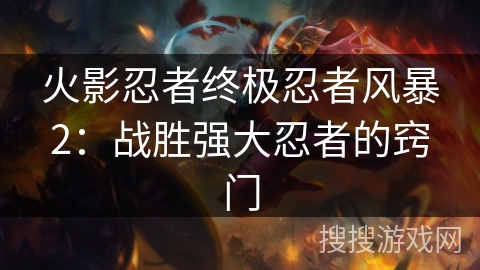 火影忍者终极忍者风暴2：战胜强大忍者的窍门