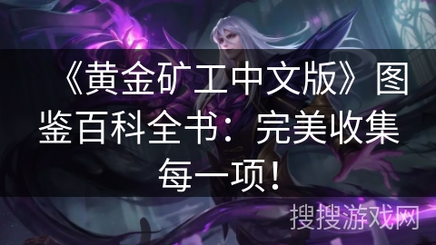 《黄金矿工中文版》图鉴百科全书：完美收集每一项！