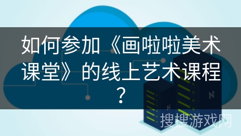 如何参加《画啦啦美术课堂》的线上艺术课程? 如何参加《画啦啦美术课堂》的线上艺术课程?