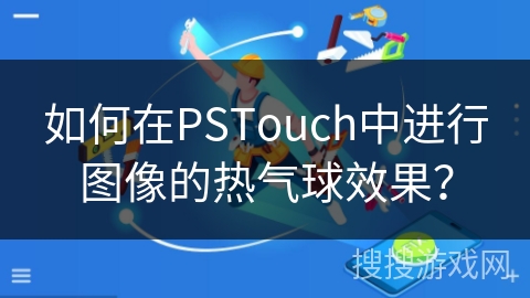 如何在PSTouch中进行图像的热气球效果？