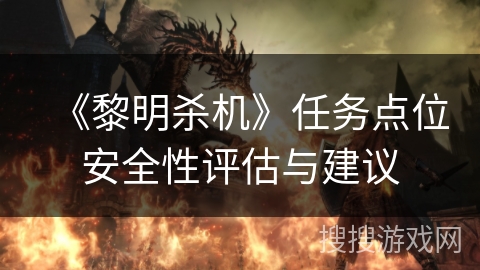 《黎明杀机》任务点位安全性评估与建议