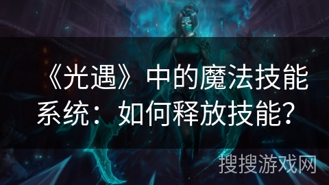 《光遇》中的魔法技能系统：如何释放技能？