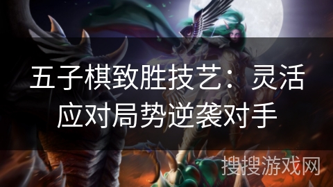 五子棋致胜技艺：灵活应对局势逆袭对手