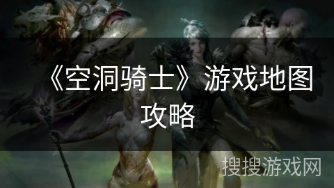 《空洞骑士》游戏地图攻略