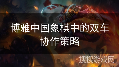 博雅中国象棋中的双车协作策略