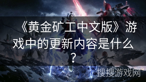 《黄金矿工中文版》游戏中的更新内容是什么? 《黄金矿工中文版》游戏中的更新内容是什么?
