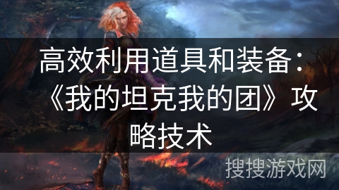 高效利用道具和装备：《我的坦克我的团》攻略技术