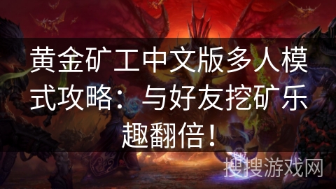 黄金矿工中文版多人模式攻略：与好友挖矿乐趣翻倍！