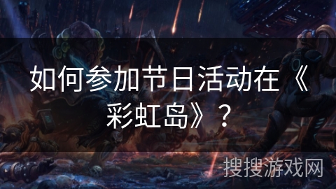 如何参加节日活动在《彩虹岛》？