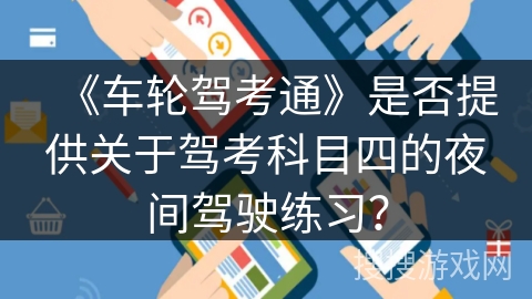 《车轮驾考通》是否提供关于驾考科目四的夜间驾驶练习？