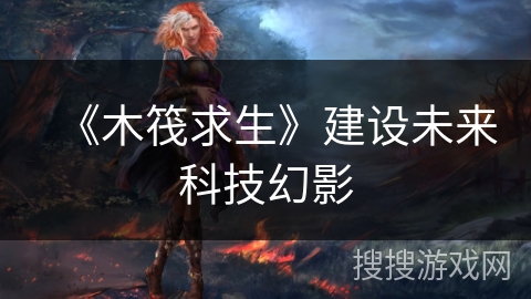 《木筏求生》建设未来科技幻影