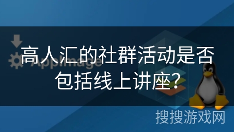 高人汇的社群活动是否包括线上讲座？