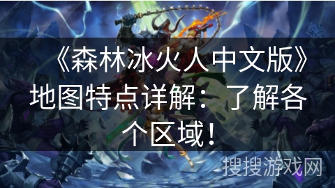 《森林冰火人中文版》地图特点详解:了解各个区域! 《森林冰火人中文版》地图特点详解:了解各个区域!