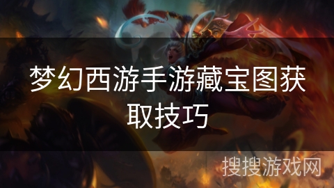 梦幻西游手游藏宝图获取技巧