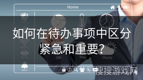 如何在待办事项中区分紧急和重要? 如何在待办事项中区分紧急和重要?
