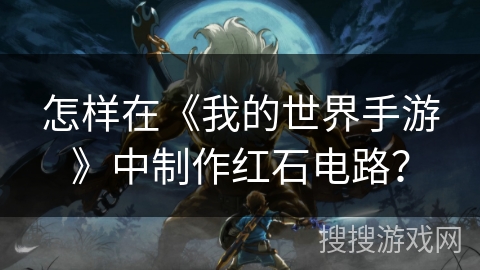 怎样在《我的世界手游》中制作红石电路？