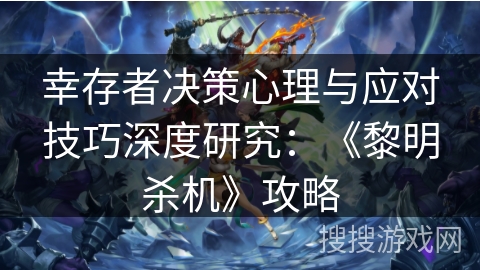 幸存者决策心理与应对技巧深度研究：《黎明杀机》攻略