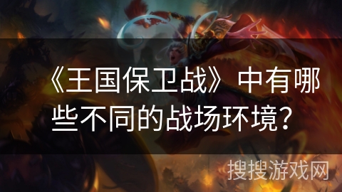《王国保卫战》中有哪些不同的战场环境？