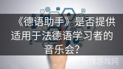 《德语助手》是否提供适用于法德语学习者的音乐会？