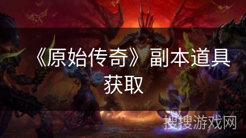 《原始传奇》副本道具获取