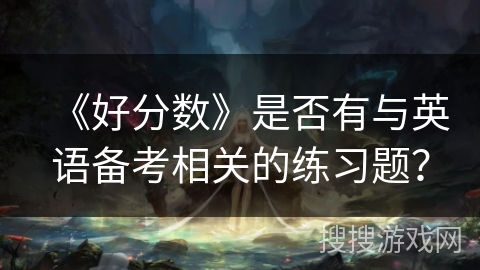《好分数》是否有与英语备考相关的练习题？