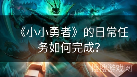 《小小勇者》的日常任务如何完成？