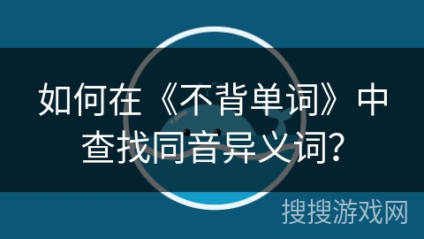 如何在《不背单词》中查找同音异义词？