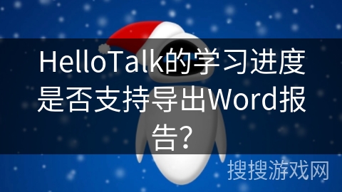 HelloTalk的学习进度是否支持导出Word报告？