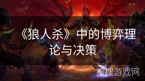 《狼人杀》中的博弈理论与决策 《狼人杀》中的博弈理论与决策