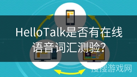 HelloTalk是否有在线语音词汇测验？