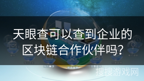 天眼查可以查到企业的区块链合作伙伴吗? 天眼查可以查到企业的区块链合作伙伴吗?