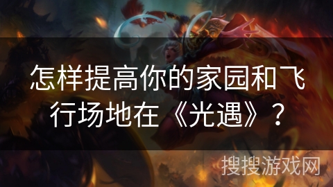 怎样提高你的家园和飞行场地在《光遇》？