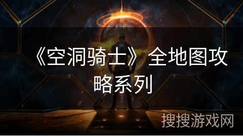 《空洞骑士》全地图攻略系列