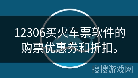 12306买火车票软件的购票优惠券和折扣。