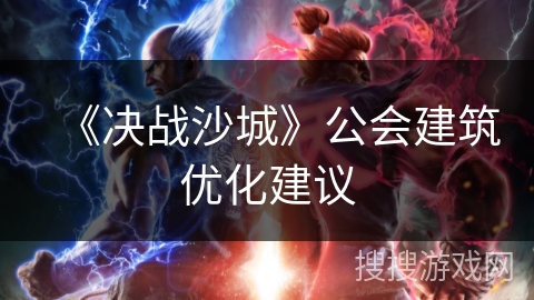 《决战沙城》公会建筑优化建议