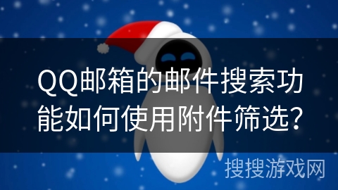 QQ邮箱的邮件搜索功能如何使用附件筛选？