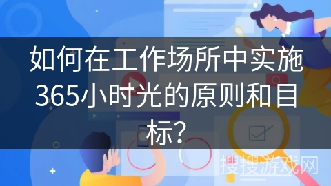 如何在工作场所中实施365小时光的原则和目标？