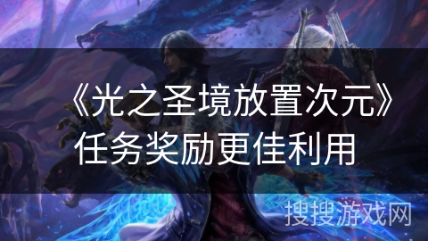 《光之圣境放置次元》任务奖励更佳利用