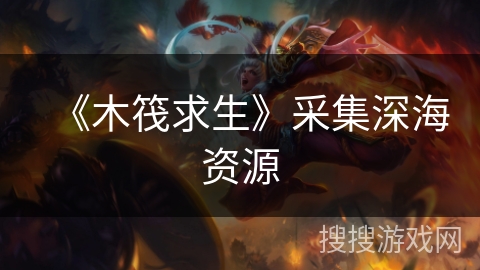 《木筏求生》采集深海资源