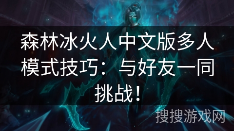 森林冰火人中文版多人模式技巧:与好友一同挑战! 森林冰火人中文版多人模式技巧:与好友一同挑战!